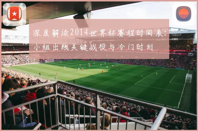 深度解读2014世界杯赛程时间表：小组出线关键战役与冷门时刻