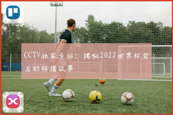 CCTV独家专访：揭秘2022世界杯背后的转播故事