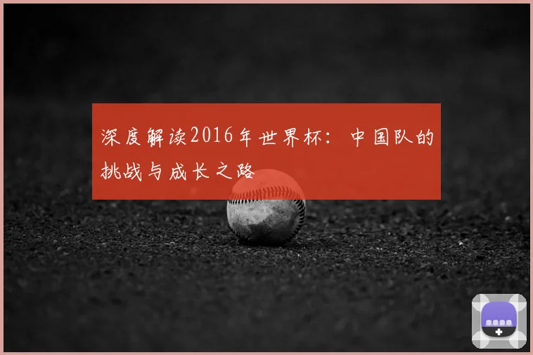 深度解读2016年世界杯：中国队的挑战与成长之路