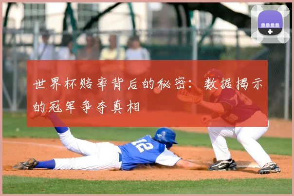 世界杯赔率背后的秘密:数据揭示的冠军争夺真相